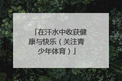 在汗水中收获健康与快乐（关注青少年体育）