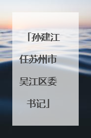 孙建江任苏州市吴江区委书记