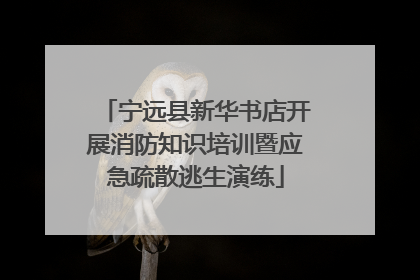 宁远县新华书店开展消防知识培训暨应急疏散逃生演练