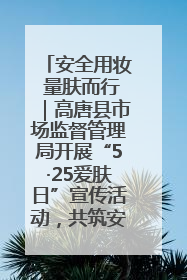安全用妆 量肤而行｜高唐县市场监督管理局开展“5·25爱肤日”宣传活动，共筑安全用妆防线