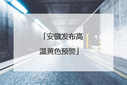 安徽发布高温黄色预警