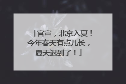 官宣，北京入夏！今年春天有点儿长，夏天迟到了！