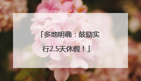 多地明确：鼓励实行2.5天休假！
