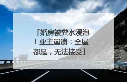 婚房被粪水浸泡！业主崩溃：全屋都是，无法接受