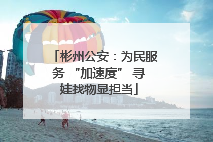彬州公安：为民服务 “加速度” 寻娃找物显担当