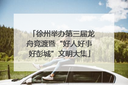 徐州举办第三届龙舟竞渡暨“好人好事好彭城”文明大集