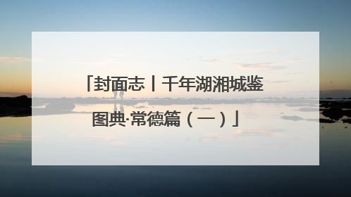 封面志丨千年湖湘城鉴图典·常德篇（一）