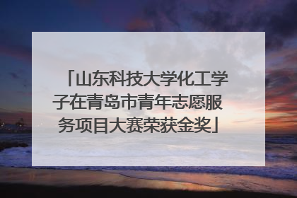 山东科技大学化工学子在青岛市青年志愿服务项目大赛荣获金奖