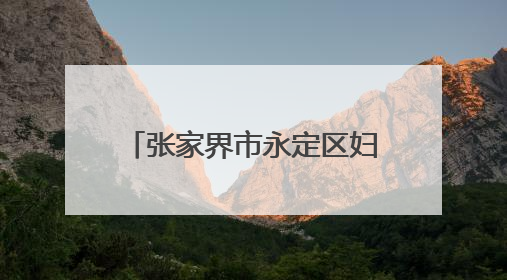 张家界市永定区妇保院开展“关注儿童身高·科学助力成长”义诊活动