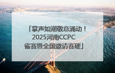 掌声如潮敬意涌动！2025河南CCPC省赛暨全国邀请赛璀