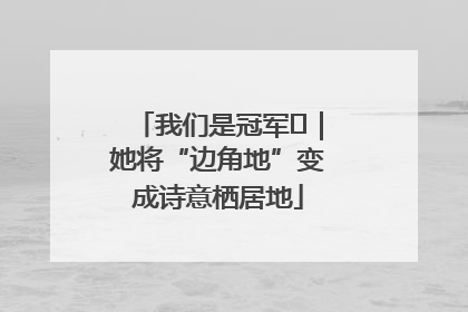 我们是冠军㉓｜她将“边角地”变成诗意栖居地