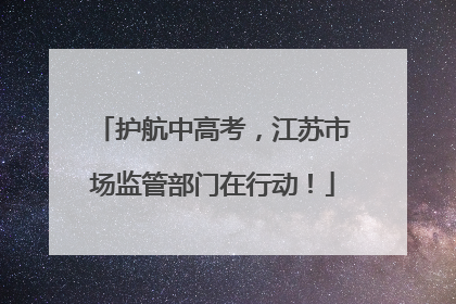 护航中高考，江苏市场监管部门在行动！