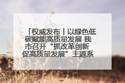 权威发布丨以绿色低碳赋能高质量发展 我市召开“抓改革创新 促高质量发展”主题系列新闻发布会第七场