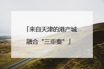 来自天津的港产城融合“三重奏”