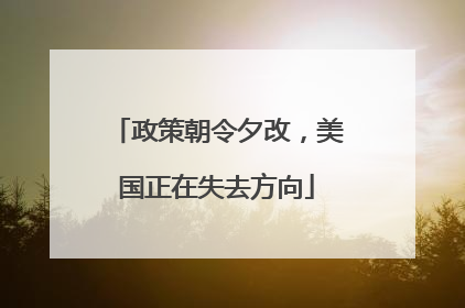 政策朝令夕改，美国正在失去方向