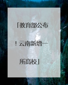 教育部公布！云南新增一所高校