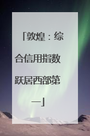 敦煌：综合信用指数跃居西部第一