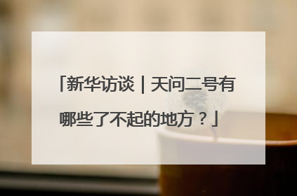 新华访谈｜天问二号有哪些了不起的地方？
