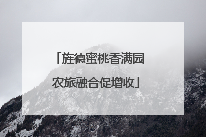 旌德蜜桃香满园 农旅融合促增收