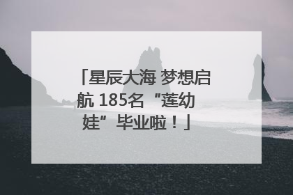星辰大海 梦想启航 185名“莲幼娃”毕业啦！