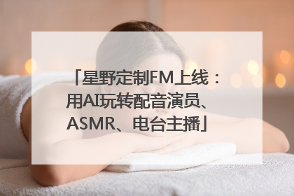 星野定制FM上线：用AI玩转配音演员、ASMR、电台主播