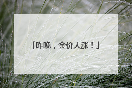 昨晚，金价大涨！