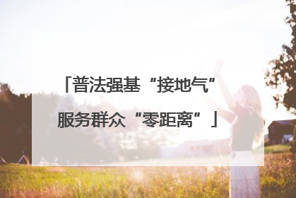 普法强基“接地气” 服务群众“零距离”