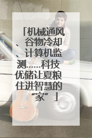 机械通风、谷物冷却、计算机监测……科技优储让夏粮住进智慧的“家”
