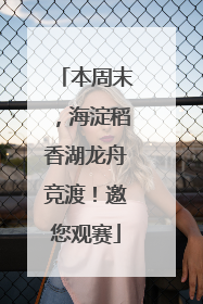 本周末，海淀稻香湖龙舟竞渡！邀您观赛