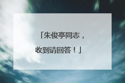 朱俊亭同志，收到请回答！