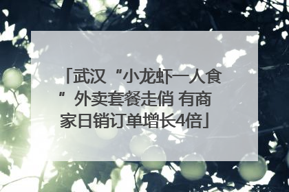 武汉“小龙虾一人食”外卖套餐走俏 有商家日销订单增长4倍