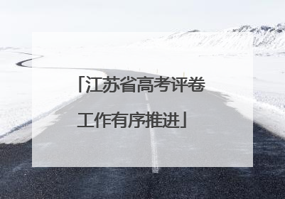 江苏省高考评卷工作有序推进