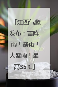 江西气象发布：雷阵雨！暴雨！大暴雨！最高35℃