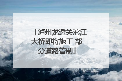 泸州龙透关沱江大桥即将施工 部分道路管制