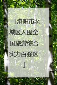 洛阳市老城区入围全国旅游综合实力百强区
