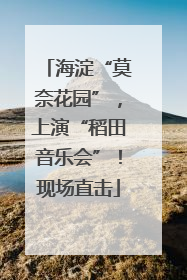 海淀“莫奈花园”，上演“稻田音乐会”！现场直击