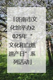 济南市文化馆举办2025年“文化和自然遗产日”系列活动