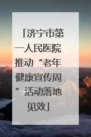 济宁市第一人民医院推动“老年健康宣传周”活动落地见效
