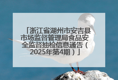 浙江省湖州市安吉县市场监督管理局食品安全监督抽检信息通告（2025年第4期）