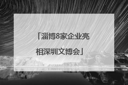 淄博8家企业亮相深圳文博会
