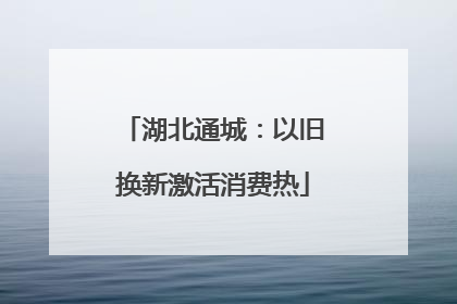 湖北通城：以旧换新激活消费热