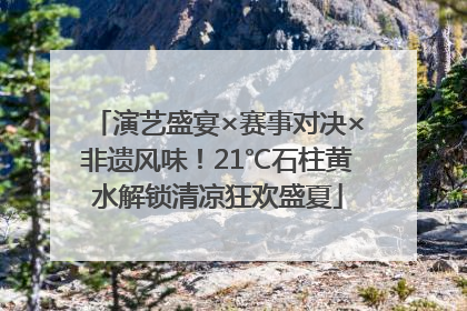 演艺盛宴×赛事对决×非遗风味！21℃石柱黄水解锁清凉狂欢盛夏