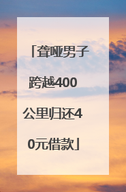 聋哑男子跨越400公里归还40元借款