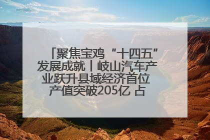 聚焦宝鸡“十四五”发展成就丨岐山汽车产业跃升县域经济首位 产值突破205亿 占规上工业75%