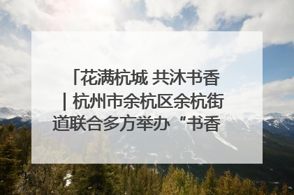 花满杭城 共沐书香｜杭州市余杭区余杭街道联合多方举办“书香换花香”活动
