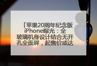 苹果20周年纪念版iPhone曝光：全玻璃机身设计结合无开孔全面屏，起售价或达1.45万人民币