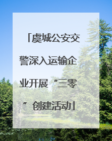 虞城公安交警深入运输企业开展“三零”创建活动