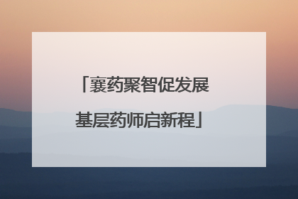 襄药聚智促发展 基层药师启新程