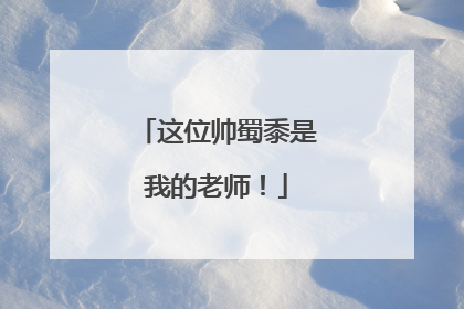 这位帅蜀黍是我的老师！