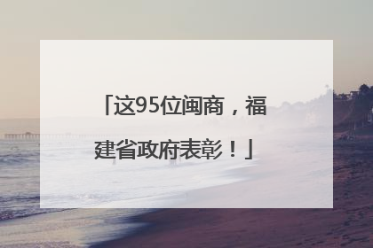 这95位闽商，福建省政府表彰！